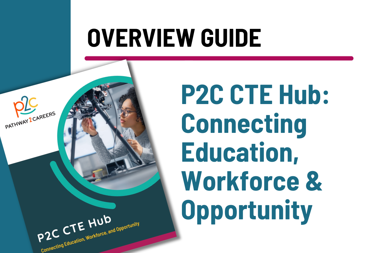 Overview Guide — P2C CTE Hub: Connecting Education, Workforce & Opportunity